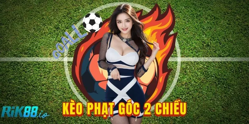 Kèo Phạt Góc 2 Chiều RIK88: Lối Đánh Cân Tiền Cho Dân Chơi